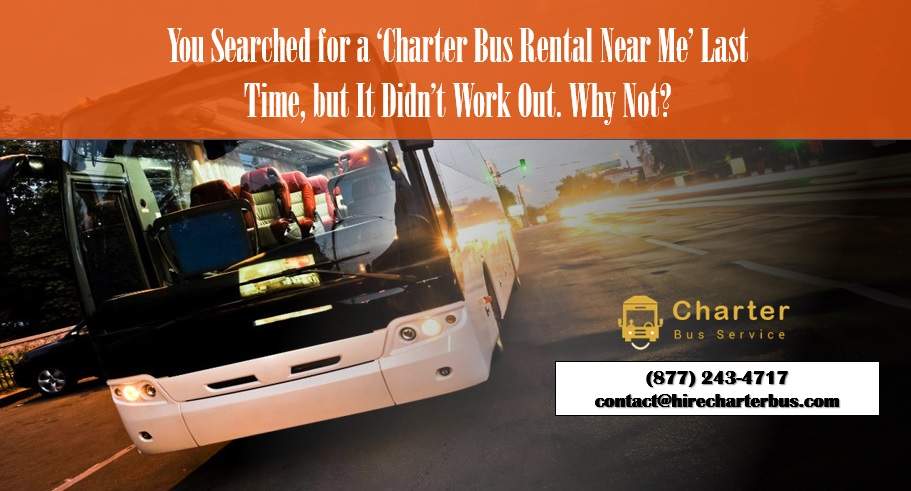 You Searched for a ‘Charter Bus Rental Near Me’ Last Time, but It Didn’t Work Out. Why Not?